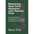 Mastering Real-Time Analytics with Apache Flink: Comprehensive Techniques for Stream and Batch Processing