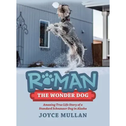 Roman the Wonder Dog: Amazing True Life Story of a Standard Schnauzer Dog in Alaska