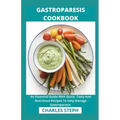 Gastroparesis Cookbook: An Essential Guide With Quick, Tasty And Nutritious Recipes To Help Manage Gastroparesis