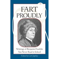 Fart Proudly: Writings of Benjamin Franklin You Never Read in School