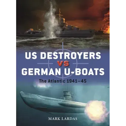 Us Destroyers Vs German U-Boats: The Atlantic 1941-45
