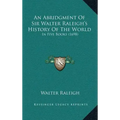 An Abridgment Of Sir Walter Raleigh's History Of The World: In Five Books (1698)