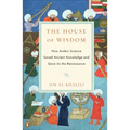 The House of Wisdom: How Arabic Science Saved Ancient Knowledge and Gave Us the Renaissance