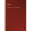 The Rise of the Dutch Republic: Vol. I