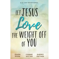 Let Jesus Love the Weight off of You: A 31-Day Devotional