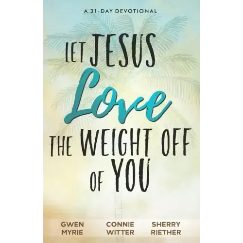 Let Jesus Love the Weight off of You: A 31-Day Devotional