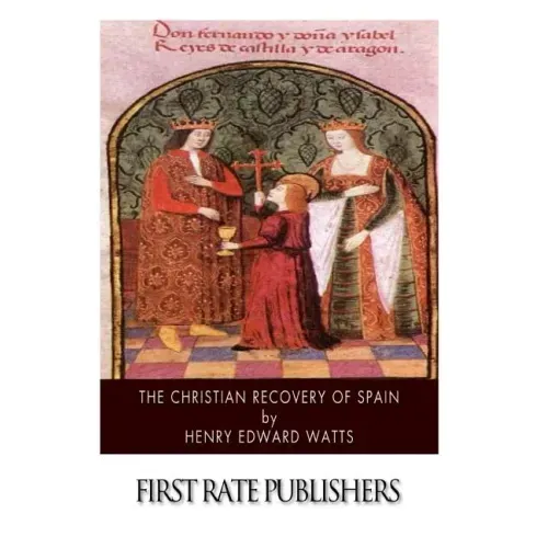 The Christian Recovery of Spain: Being the Story of Spain from the Moorish Conquest to the Fall of Granada (711 - 1491 A.D.)