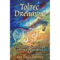 Toltec Dreaming: Don Juan's Teachings on the Energy Body