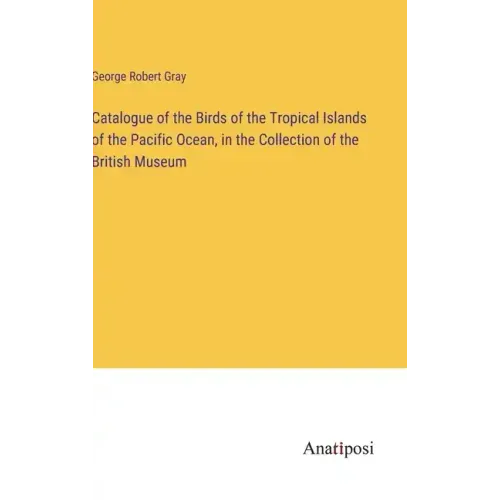 Catalogue of the Birds of the Tropical Islands of the Pacific Ocean, in the Collection of the British Museum