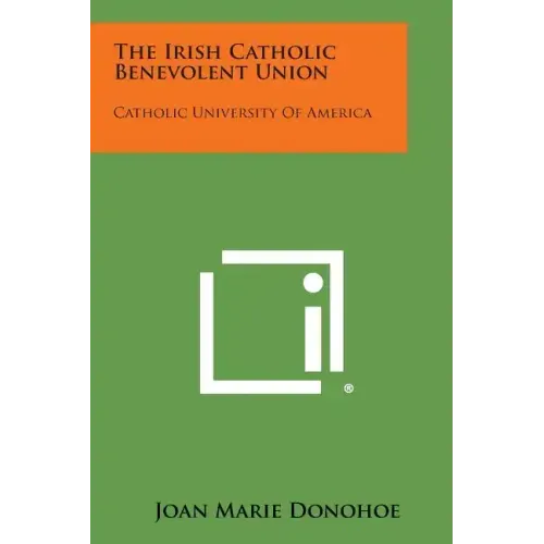The Irish Catholic Benevolent Union: Catholic University of America