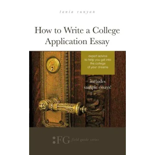 How to Write a College Application Essay: Expert Advice to Help You Get Into the College of Your Dreams