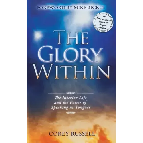The Glory Within: The Interior Life and the Power of Speaking in Tongues