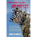 Creating my own Nemesis: The autobiography of the man who designed Alton Towers big rides, and brought the Theme Park to Britain
