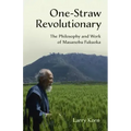 One-Straw Revolutionary: The Philosophy and Work of Masanobu Fukuoka