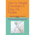 How to Doodle Characters: & Enjoy the Process