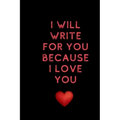 I will write for you because I love: Valentine's Day gifts for husband-wife, wedding anniversary gifts for him 120 pages Size 6 x 9 (15.24 x 22.86 cm)