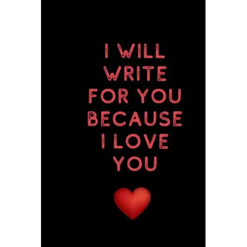 I will write for you because I love: Valentine's Day gifts for husband-wife, wedding anniversary gifts for him 120 pages Size 6 x 9 (15.24 x 22.86 cm)