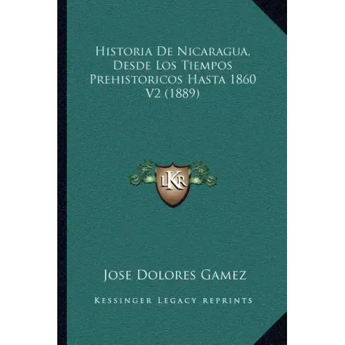 Historia De Nicaragua, Desde Los Tiempos Prehistoricos Hasta 1860 V2 (1889)