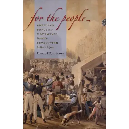For the People: American Populist Movements from the Revolution to the 1850s