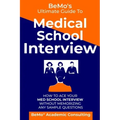BeMo's Ultimate Guide to Medical School Interview: How to Ace Your Med School Interview without Memorizing any Sample Questions