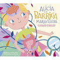 Alicia Y La Barriga Maravillosa. Un Cuento Para Entender Cómo Se Alimentan Tus Emociones / Alicia and the Wonderful Belly