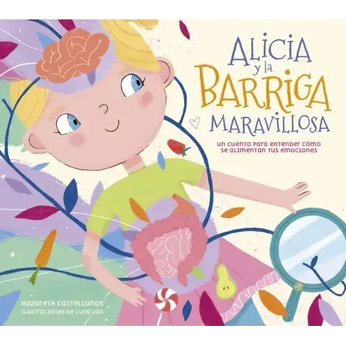 Alicia Y La Barriga Maravillosa. Un Cuento Para Entender Cómo Se Alimentan Tus Emociones / Alicia and the Wonderful Belly