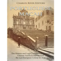 Portuguese Macau: The History and Legacy of the Autonomous Chinese Territory that Became the Last European Colony in Asia
