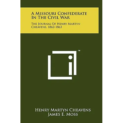 A Missouri Confederate in the Civil War: The Journal of Henry Martyn Cheavens, 1862-1863
