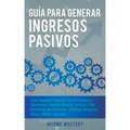 Guía Para Generar Ingresos Pasivos: Cree Ingresos Pasivos Con El Comercio Electrónico Usando Shopify, Amazon FBA, Marketing De Afiliación, Arbitraje M
