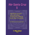 Hip Santa Cruz 5: First-Person Accounts of the Hip Culture of Santa Cruz, California in the 1960s, 70s, and 80s