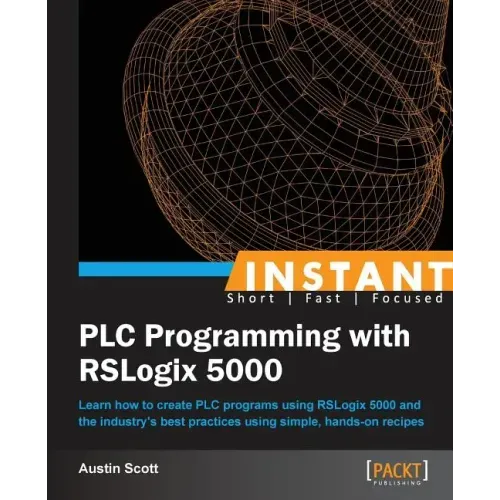 Instant PLC Programming with RSLogix 5000: Learn how to create PLC programs using RSLogix 5000 and the industry's best practices using simple, hands-o