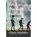 Who Were the First Humans on Earth?: Earths Original Inhabitants, We Are Not Alone