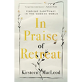 In Praise of Retreat: Finding Sanctuary in the Modern World