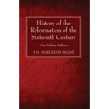 History of the Reformation of the Sixteenth Century: One-Volume Edition