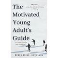 The Motivated Young Adult's Guide to Career Success and Adulthood: Proven Tips for Becoming a Mature Adult, Starting a Rewarding Career and Finding Li