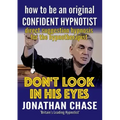 Don't Look in His Eyes: How To Be A Confident Original Hypnotist
