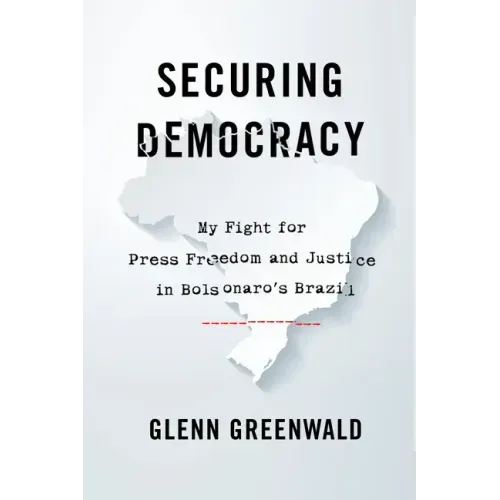 Securing Democracy: My Fight for Press Freedom and Justice in Bolsonaro's Brazil