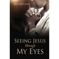 Seeing Jesus Through My Eyes