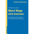 Wenn Wege Sich Trennen: Ehescheidung ALS Theologische Und Kirchliche Herausforderung