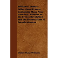 Williams's Letters - Letters from France: Containing Many New Anecdotes Relative to the French Revolution, and the Present State of French Manners