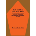 Bark Kathleen Sunk By A Whale; To Which Is Added An Account Of Two Like Occurrences, The Loss Of Ships Ann Alexander And Essex