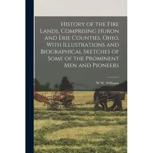 History of the Fire Lands, Comprising Huron and Erie Counties, Ohio, With Illustrations and Biographical Sketches of Some of the Prominent men and Pio