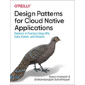 Design Patterns for Cloud Native Applications: Patterns in Practice Using Apis, Data, Events, and Streams