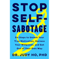 Stop Self-Sabotage: Six Steps to Unlock Your True Motivation, Harness Your Willpower, and Get Out of Your Own Way