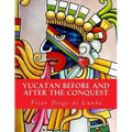 Yucatan Before and After the Conquest
