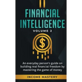 Financial Intelligence: An Everyday Person's Guide on Building Real Financial Freedom by Mastering the Game of Money Volume 2: You are the Most Import