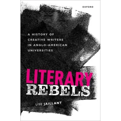 Literary Rebels: A History of Creative Writers in Anglo-American Universities