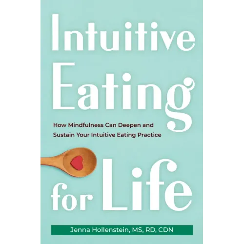 Intuitive Eating for Life: How Mindfulness Can Deepen and Sustain Your Intuitive Eating Practice
