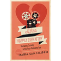 After Happily Ever After: Romantic Comedy in the Post-Romantic Age