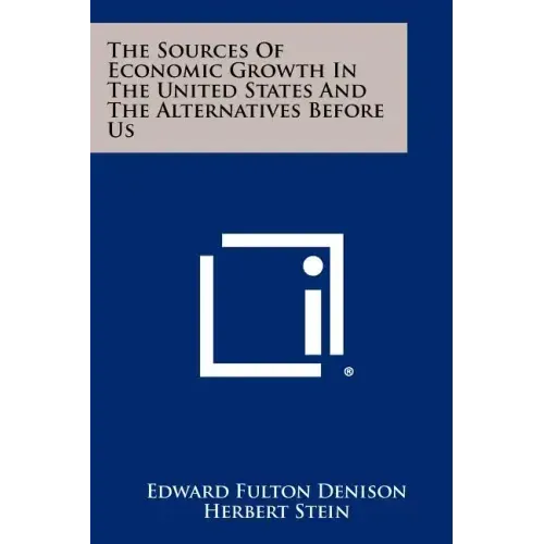 The Sources Of Economic Growth In The United States And The Alternatives Before Us